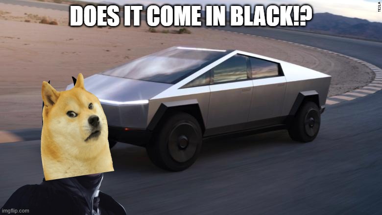 Doge-Man | DOES IT COME IN BLACK!? | image tagged in cybertruck | made w/ Imgflip meme maker