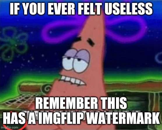 I turned on Remove imgflip.com watermark | IF YOU EVER FELT USELESS; REMEMBER THIS HAS A IMGFLIP WATERMARK | image tagged in three take it or leave it | made w/ Imgflip meme maker