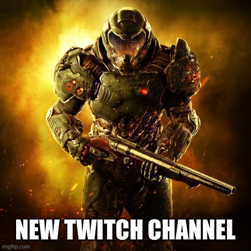My new channel is called Thedoomerman82 | NEW TWITCH CHANNEL | image tagged in doomguy | made w/ Imgflip meme maker