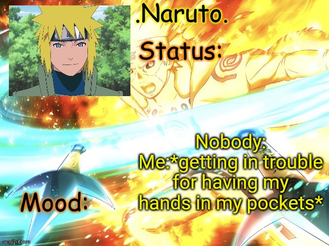 Minato temp (thanks Gio) | Nobody:
Me:*getting in trouble for having my hands in my pockets* | image tagged in minato temp thanks gio | made w/ Imgflip meme maker