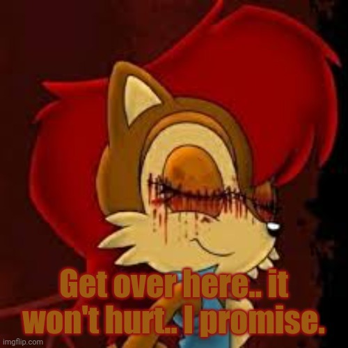 Sally.exe needs victims... |  Get over here.. it won't hurt.. I promise. | image tagged in sallyexe,sonicexe,sonic the hedgehog,dont do it | made w/ Imgflip meme maker