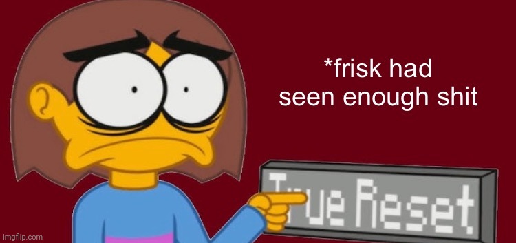 Frisk Had Seen Enough | image tagged in frisk had seen enough | made w/ Imgflip meme maker