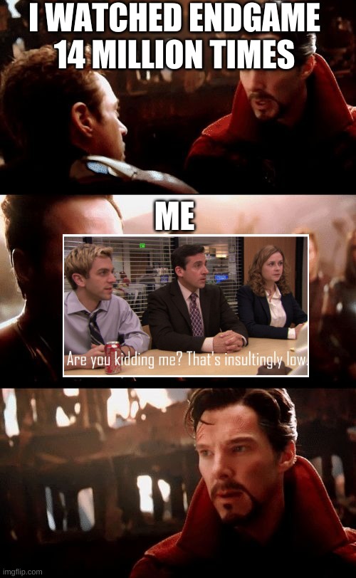 endgame be like... |  I WATCHED ENDGAME 14 MILLION TIMES; ME | image tagged in infinity war - 14mil futures,endgame,avengers,marvel | made w/ Imgflip meme maker