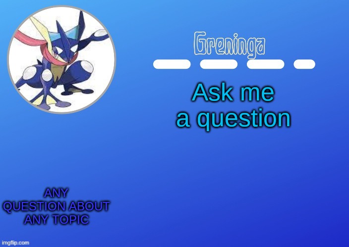 except me | Ask me a question; ANY QUESTION ABOUT ANY TOPIC | image tagged in e | made w/ Imgflip meme maker