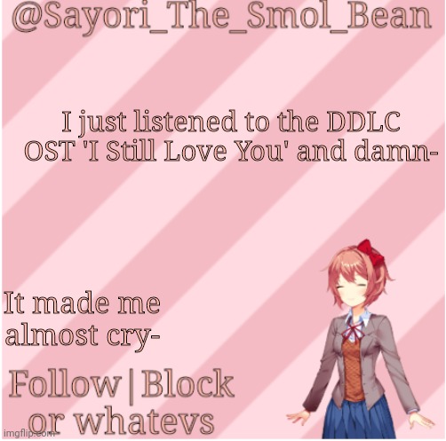 AAAAAAAAA | I just listened to the DDLC OST 'I Still Love You' and damn-; It made me almost cry- | image tagged in sayori's new temp | made w/ Imgflip meme maker