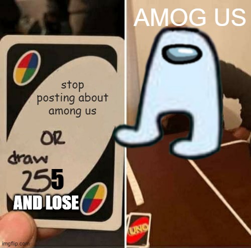End IT | AMOG US; stop posting about among us; 5; AND LOSE | image tagged in among us sucks,end it | made w/ Imgflip meme maker