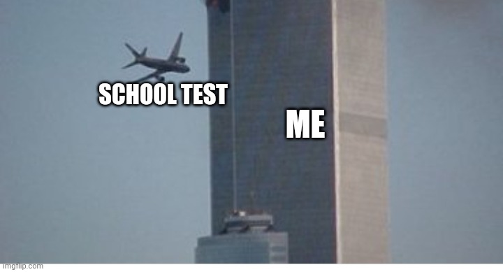 SCHOOL TEST; ME | image tagged in twin towers | made w/ Imgflip meme maker
