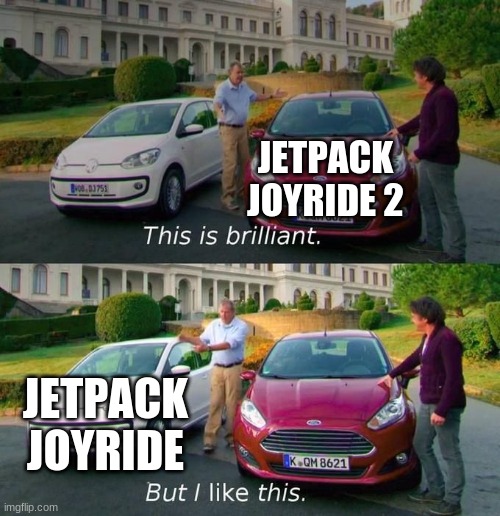 I originally saw this on discord, but idk if it was the original | JETPACK JOYRIDE 2; JETPACK JOYRIDE | image tagged in this is brilliant but i like this | made w/ Imgflip meme maker