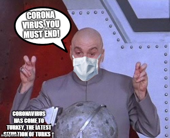 Dr Evil Laser | CORONA VIRUS, YOU MUST END! CORONAVIRUS HAS COME TO TURKEY, THE LATEST SITUATION OF TURKS ↑ | image tagged in memes,dr evil laser | made w/ Imgflip meme maker