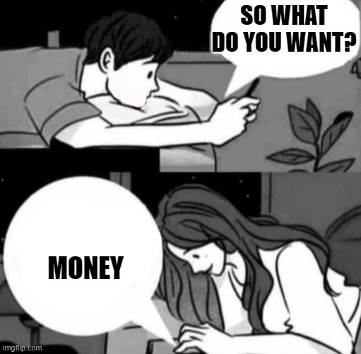 Gacha in a nutshell Part 1 | SO WHAT DO YOU WANT? MONEY | image tagged in boy and girl texting,in a nutshell,gacha life | made w/ Imgflip meme maker