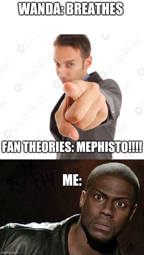 Ik Wanda vision was a while ago but what ever | WANDA: BREATHES; FAN THEORIES: MEPHISTO!!!! ME: | image tagged in blank white template,memes,kevin hart,funny memes,funny | made w/ Imgflip meme maker