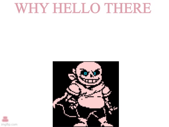 Hello there | WHY HELLO THERE; TEXT GO BRR | image tagged in never gonna give you up,never gonna let you down,never gonna run around,and desert you | made w/ Imgflip meme maker