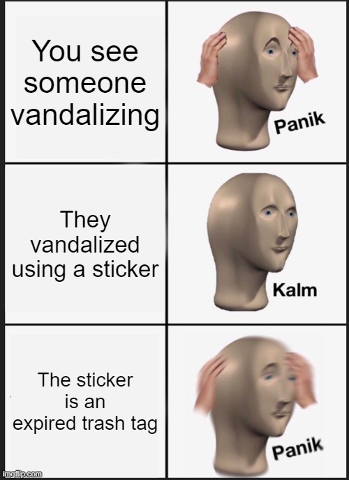 Vandal something | You see someone vandalizing; They vandalized using a sticker; The sticker is an expired trash tag | image tagged in memes,panik kalm panik | made w/ Imgflip meme maker