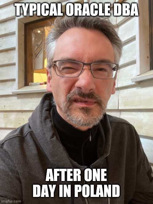 Brent Ozar Feels | TYPICAL ORACLE DBA; AFTER ONE DAY IN POLAND | image tagged in brent ozar feels | made w/ Imgflip meme maker