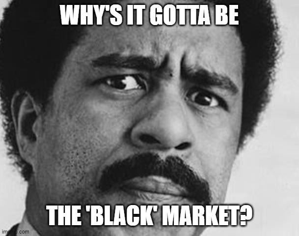 Richard Pryor | WHY'S IT GOTTA BE THE 'BLACK' MARKET? | image tagged in richard pryor | made w/ Imgflip meme maker