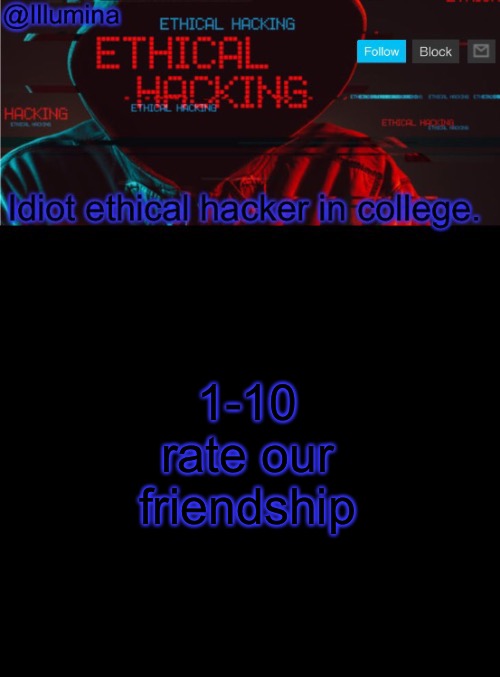Illumina ethical hacking temp (extended) | 1-10 rate our friendship | image tagged in illumina ethical hacking temp extended | made w/ Imgflip meme maker