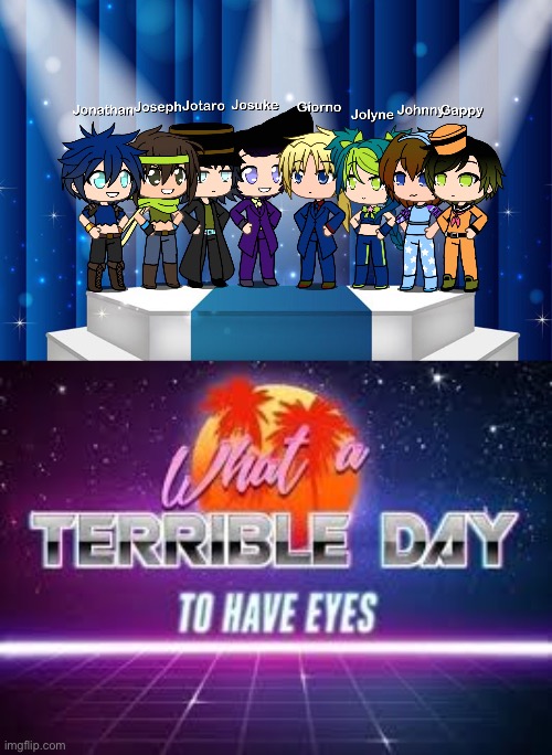 Never thought you’d see these guys again | image tagged in what a terrible day to have eyes,jojo's bizarre adventure,cursed image,gacha life | made w/ Imgflip meme maker