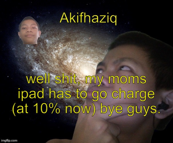 apples battery sucks, android is quite laggy but has better battery. | well shit, my moms ipad has to go charge (at 10% now) bye guys. | image tagged in akifhaziq template | made w/ Imgflip meme maker