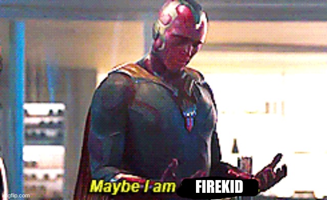 Maybe I am a monster | FIREKID | image tagged in maybe i am a monster | made w/ Imgflip meme maker