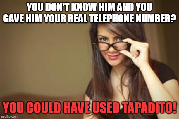 Actual Sexual Advice Girl | YOU DON'T KNOW HIM AND YOU GAVE HIM YOUR REAL TELEPHONE NUMBER? YOU COULD HAVE USED TAPADITO! | image tagged in advice,friends,friendship,communication | made w/ Imgflip meme maker