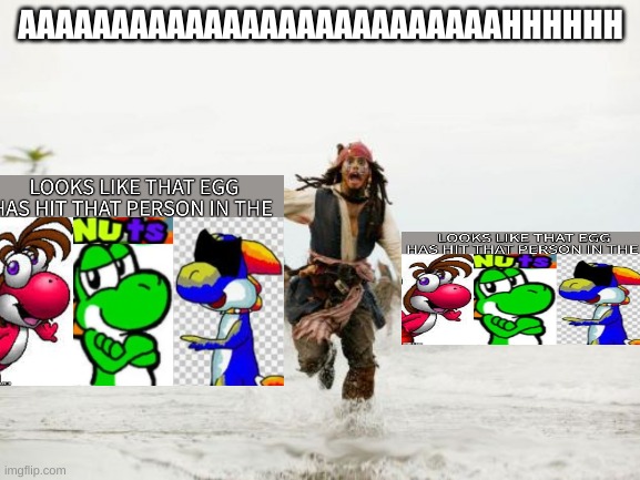 Jack Sparrow Being Chased | AAAAAAAAAAAAAAAAAAAAAAAAAAHHHHHH | image tagged in memes,jack sparrow being chased,looks like that egg has hit that person in the nuts | made w/ Imgflip meme maker