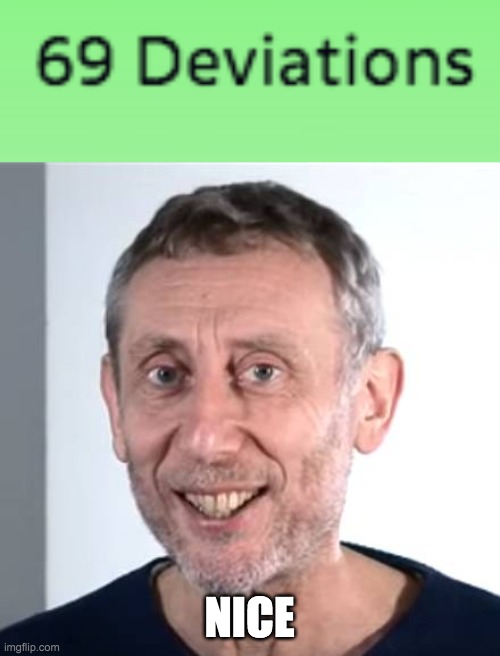 i got the 69 deviations in deviantart | NICE | image tagged in nice michael rosen | made w/ Imgflip meme maker