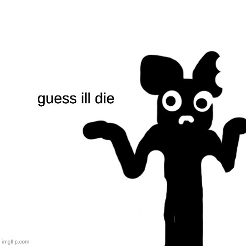 Cartoon Mouse guess ill die | image tagged in cartoon mouse guess ill die | made w/ Imgflip meme maker