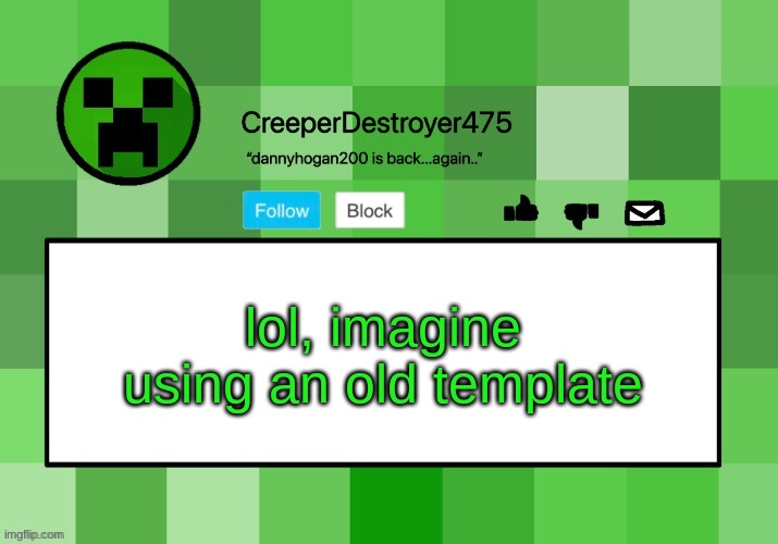 CreeperDestroyer475 announcement template | lol, imagine using an old template | image tagged in creeperdestroyer475 announcement template | made w/ Imgflip meme maker