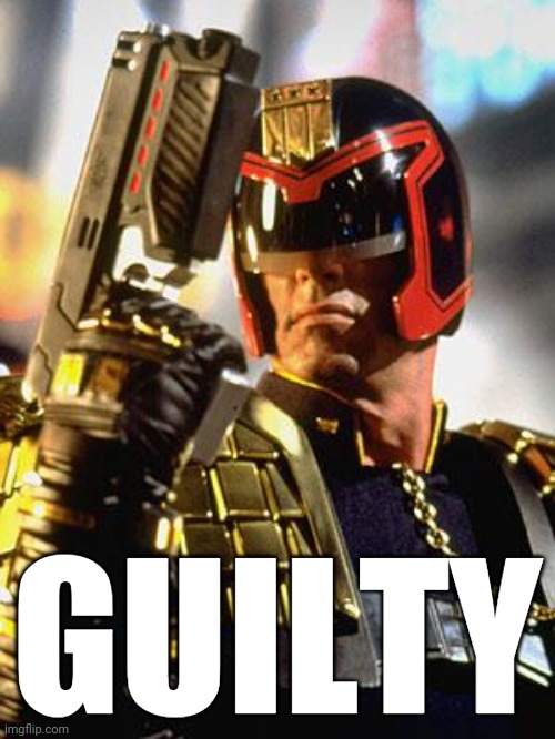 Judge Dredd | GUILTY | image tagged in judge dredd | made w/ Imgflip meme maker