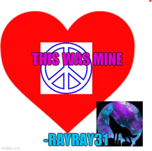 RayRay31's meme | THIS WAS MINE -RAYRAY31 | image tagged in rayray31's meme | made w/ Imgflip meme maker