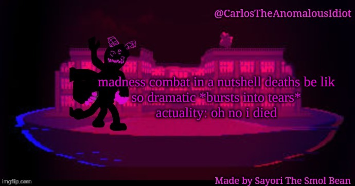 ohnoidied | madness combat in a nutshell deaths be lik
so dramatic *bursts into tears*
actuality: oh no i died | made w/ Imgflip meme maker
