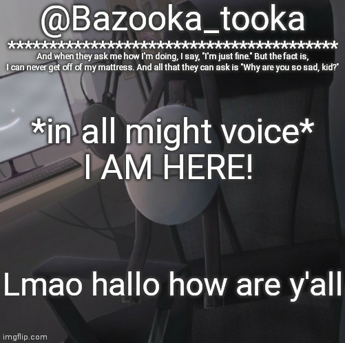 Bazooka's Mask Dream template | *in all might voice*
I AM HERE! Lmao hallo how are y'all | image tagged in bazooka's mask dream template | made w/ Imgflip meme maker