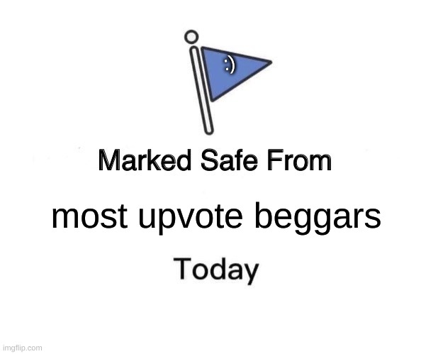 Marked Safe From | :); most upvote beggars | image tagged in memes,marked safe from | made w/ Imgflip meme maker