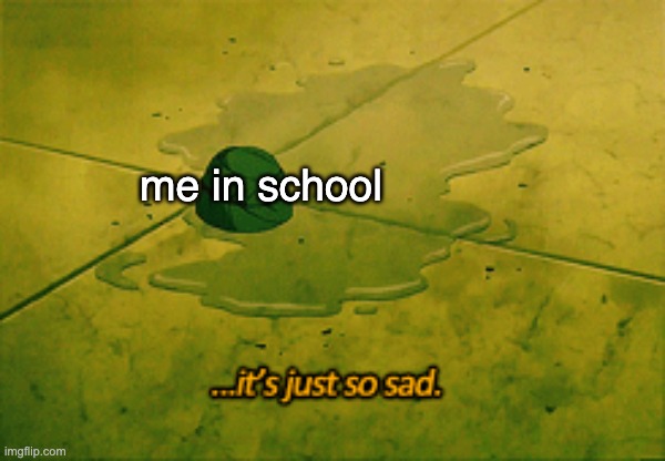 me in school | made w/ Imgflip meme maker