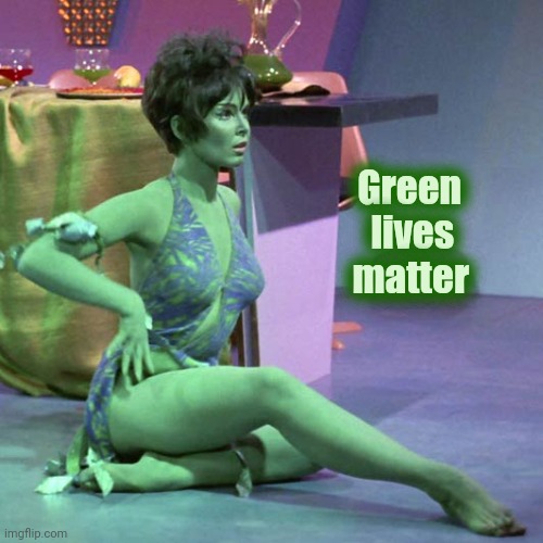 Orion slave girl | Green        
lives         
matter | image tagged in orion slave girl | made w/ Imgflip meme maker
