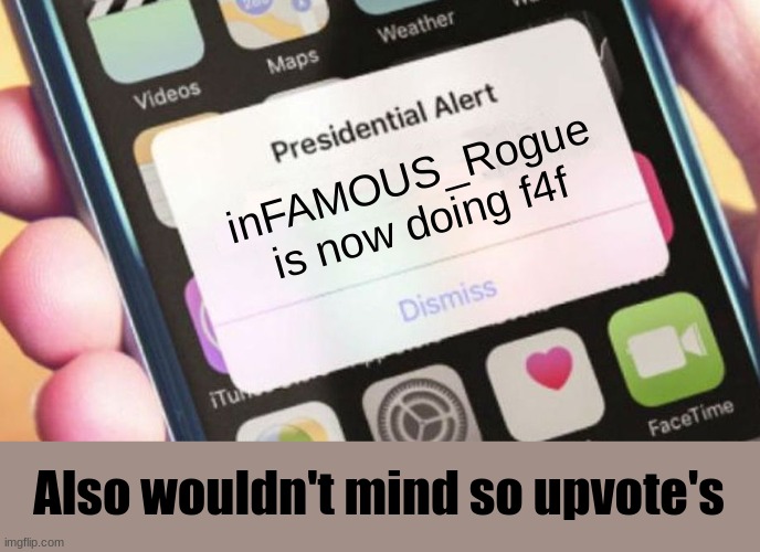 Presidential Alert | inFAMOUS_Rogue is now doing f4f; Also wouldn't mind so upvote's | image tagged in memes,presidential alert,follow | made w/ Imgflip meme maker