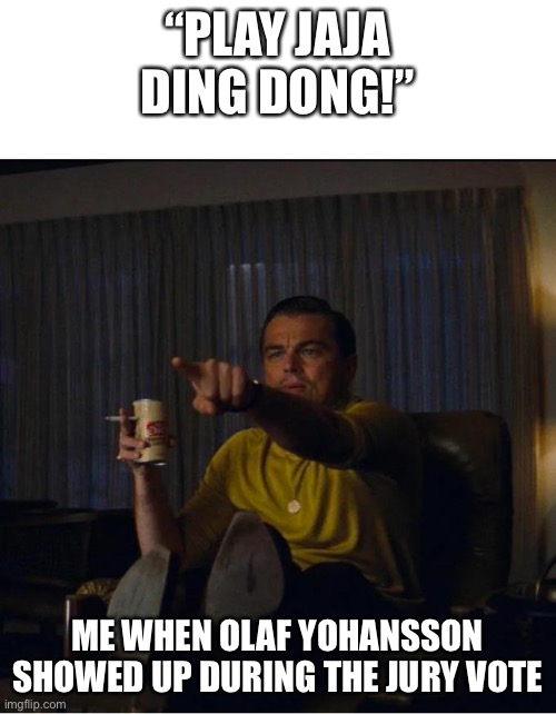 Pointing Rick Dalton | “PLAY JAJA DING DONG!”; ME WHEN OLAF YOHANSSON SHOWED UP DURING THE JURY VOTE | image tagged in pointing rick dalton | made w/ Imgflip meme maker
