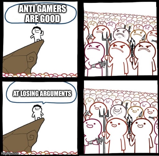 Srsly it's true | ANTI GAMERS ARE GOOD; AT LOSING ARGUMENTS | image tagged in preaching to the mob,karen,karens,r/banvideogames,anti gamers,gamers | made w/ Imgflip meme maker