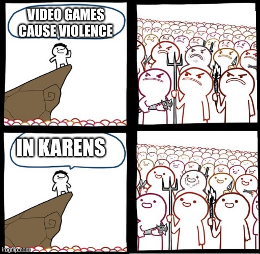 Preaching to the mob | VIDEO GAMES CAUSE VIOLENCE; IN KARENS | image tagged in preaching to the mob | made w/ Imgflip meme maker