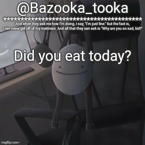 Bazooka's Mask Dream template | Did you eat today? | image tagged in bazooka's mask dream template | made w/ Imgflip meme maker