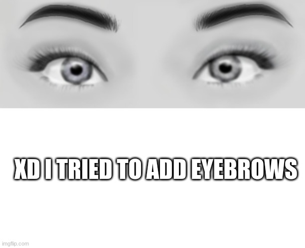 XD I TRIED TO ADD EYEBROWS | image tagged in memes,blank transparent square | made w/ Imgflip meme maker