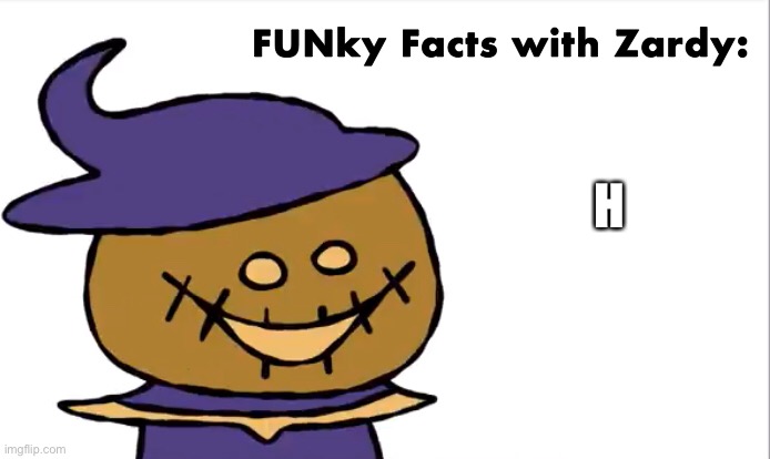 FUNky Facts with Zardy | H | image tagged in funky facts with zardy | made w/ Imgflip meme maker
