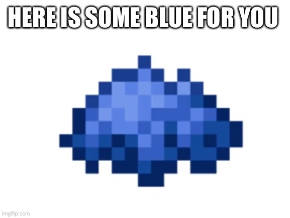 HERE IS SOME BLUE FOR YOU | made w/ Imgflip meme maker