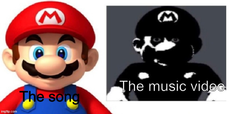 Why | The music video; The song | image tagged in mario,music video,scary,your mom,memes | made w/ Imgflip meme maker