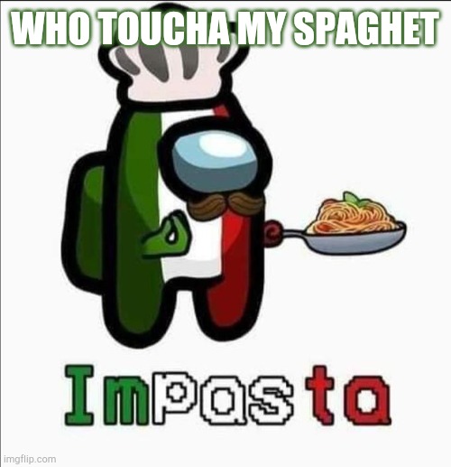 Impasta | WHO TOUCHA MY SPAGHET | image tagged in impasta | made w/ Imgflip meme maker