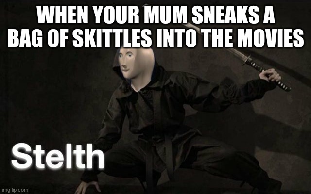 Meme Man | WHEN YOUR MUM SNEAKS A BAG OF SKITTLES INTO THE MOVIES | image tagged in stealth,stelth,fun,mememan | made w/ Imgflip meme maker