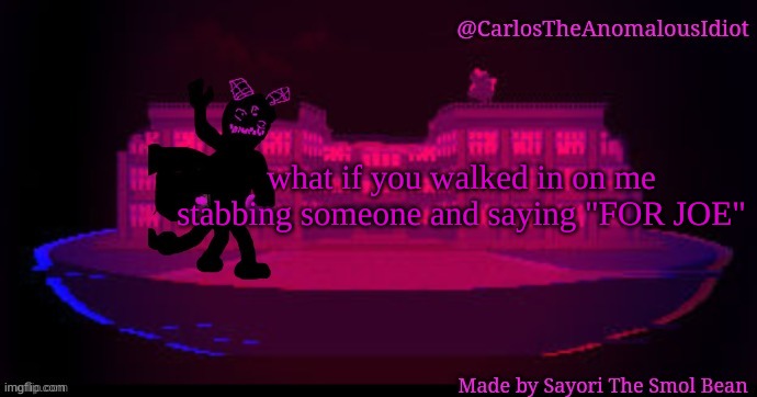 h | what if you walked in on me stabbing someone and saying "FOR JOE" | made w/ Imgflip meme maker