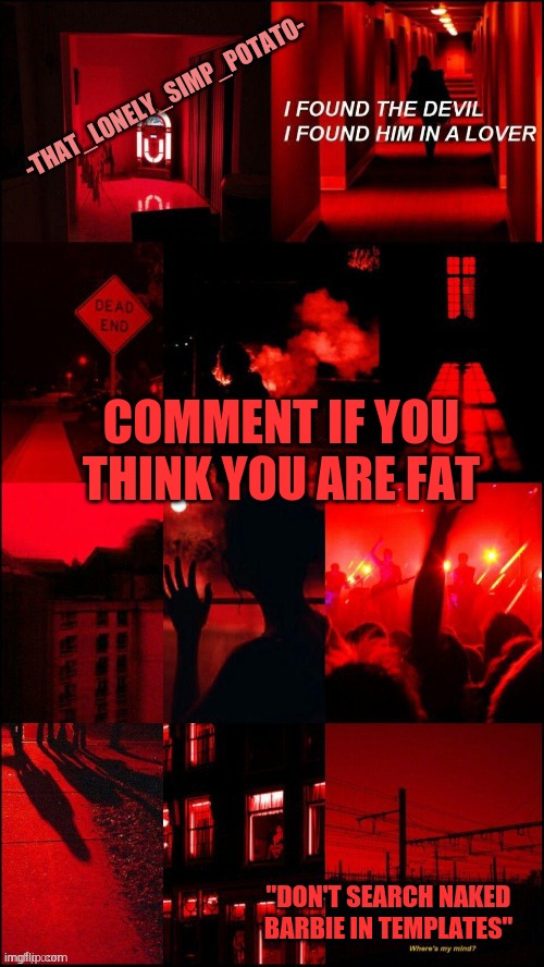 do it | COMMENT IF YOU THINK YOU ARE FAT | image tagged in my loner temp | made w/ Imgflip meme maker