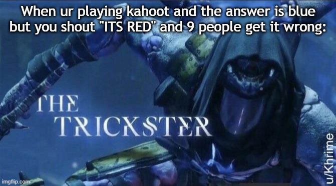 Saw this somewhere and decided to change it a little bit | When ur playing kahoot and the answer is blue but you shout "ITS RED" and 9 people get it wrong: | image tagged in the trickster | made w/ Imgflip meme maker