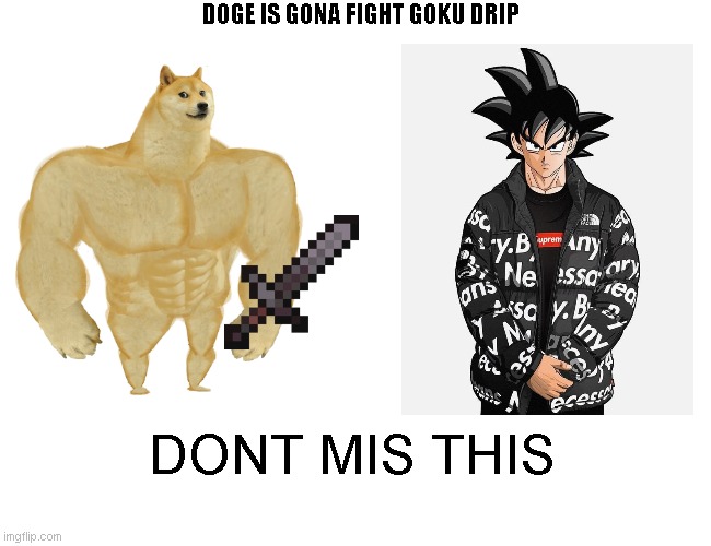 Buff Doge vs. Cheems | DOGE IS GONA FIGHT GOKU DRIP; DONT MIS THIS | image tagged in memes | made w/ Imgflip meme maker